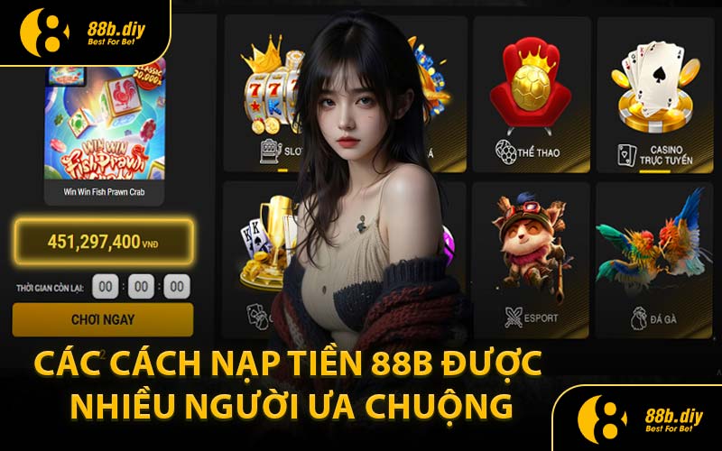 Các Cách Nạp Tiền 88B Được Nhiều Người Ưa Chuộng