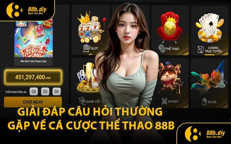 Giải Đáp Câu Hỏi Thường Gặp Về Cá Cược Thể Thao 88B