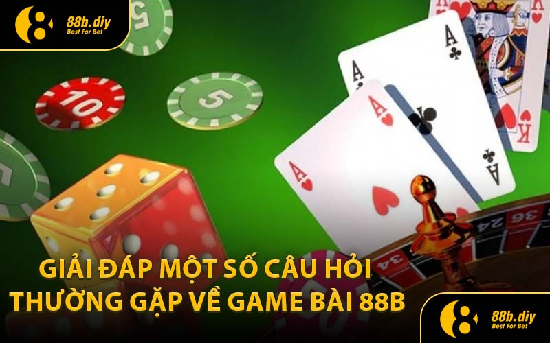 Giải Đáp Một Số Câu Hỏi Thường Gặp Về Game Bài 88B
