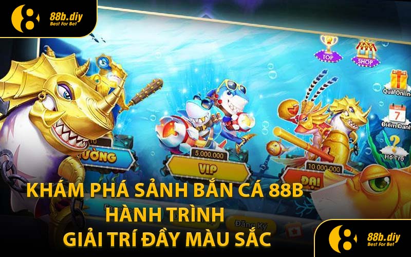 Khám Phá Sảnh Bắn Cá 88B Hành Trình Giải Trí Đầy Màu Sắc