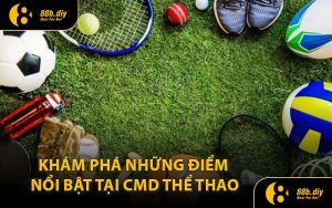 Khám Phá Những Điểm Nổi Bật Tại CMD Thể Thao
