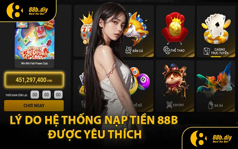 Lý Do Hệ Thống Nạp Tiền 88B Được Yêu Thích