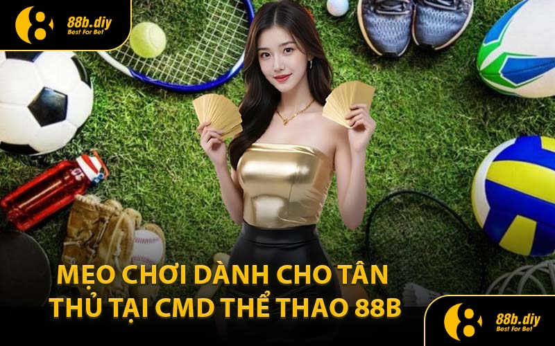 Mẹo Chơi Dành Cho Tân Thủ Tại CMD Thể Thao 88B