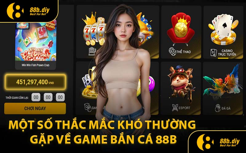 Một Số Thắc Mắc Khó Thường Gặp Về Game Bắn Cá 88B