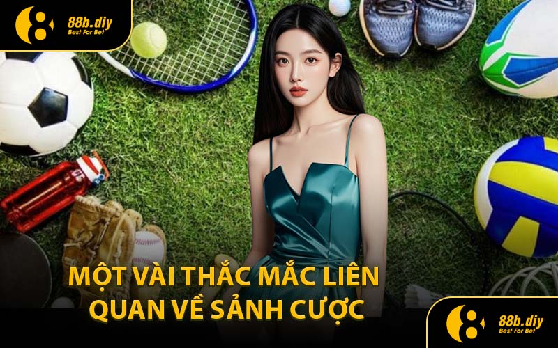 Một Vài Thắc Mắc Liên Quan Về Sảnh Cược