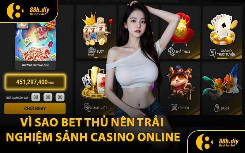 Vì Sao Bet Thủ Nên Trải Nghiệm Sảnh Casino Online