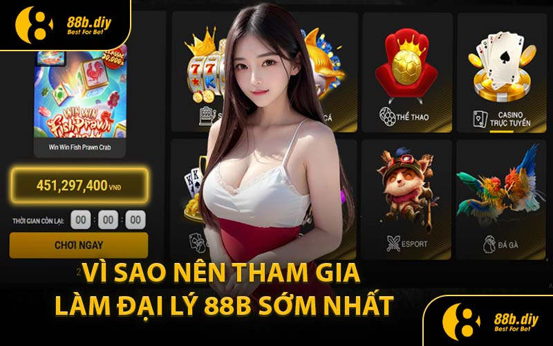 Vì Sao Nên Tham Gia Làm Đại Lý 88B Sớm Nhất